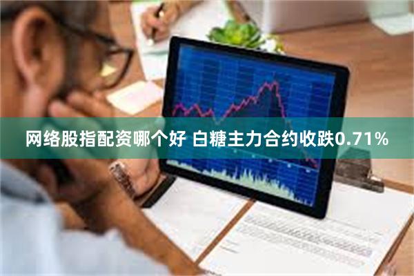 网络股指配资哪个好 白糖主力合约收跌0.71%