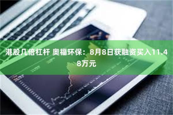 港股几倍杠杆 奥福环保：8月8日获融资买入11.48万元
