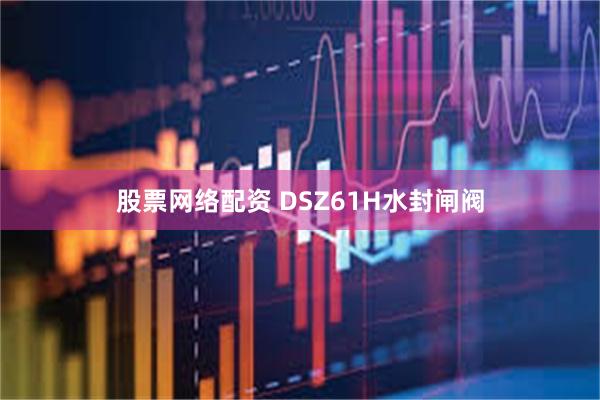 股票网络配资 DSZ61H水封闸阀