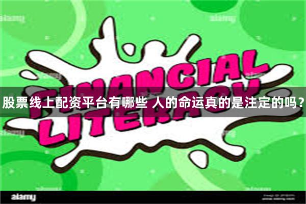 股票线上配资平台有哪些 人的命运真的是注定的吗？