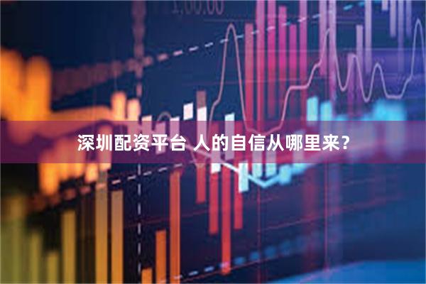 深圳配资平台 人的自信从哪里来？