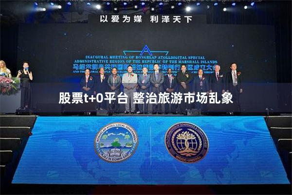 股票t+0平台 整治旅游市场乱象
