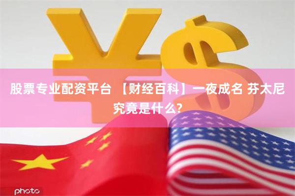 股票专业配资平台 【财经百科】一夜成名 芬太尼究竟是什么?