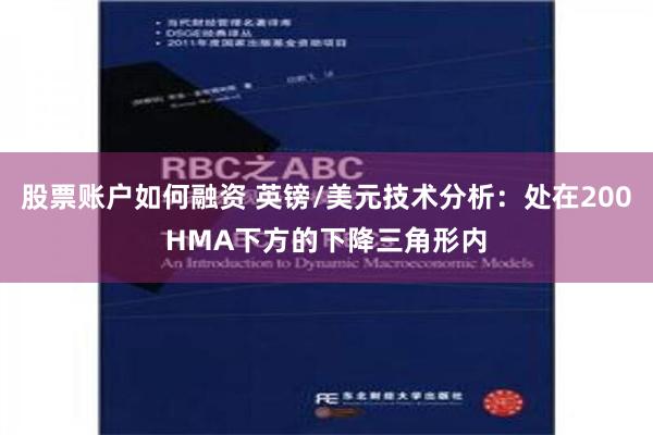 股票账户如何融资 英镑/美元技术分析：处在200HMA下方的下降三角形内