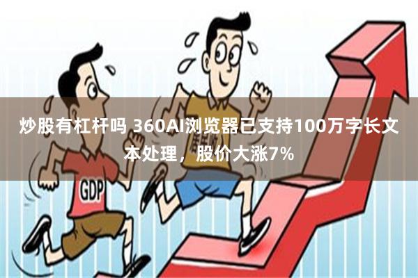 炒股有杠杆吗 360AI浏览器已支持100万字长文本处理，股价大涨7%