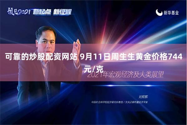 可靠的炒股配资网站 9月11日周生生黄金价格744元/克