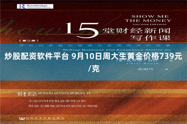 炒股配资软件平台 9月10日周大生黄金价格739元/克