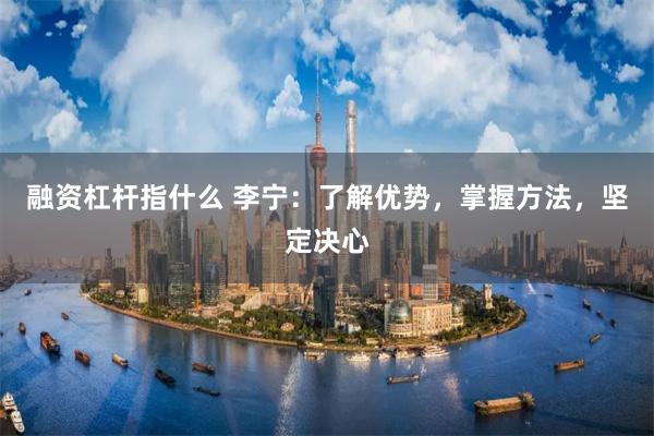 融资杠杆指什么 李宁：了解优势，掌握方法，坚定决心