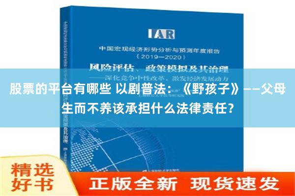 股票的平台有哪些 以剧普法：《野孩子》——父母生而不养该承担什么法律责任？