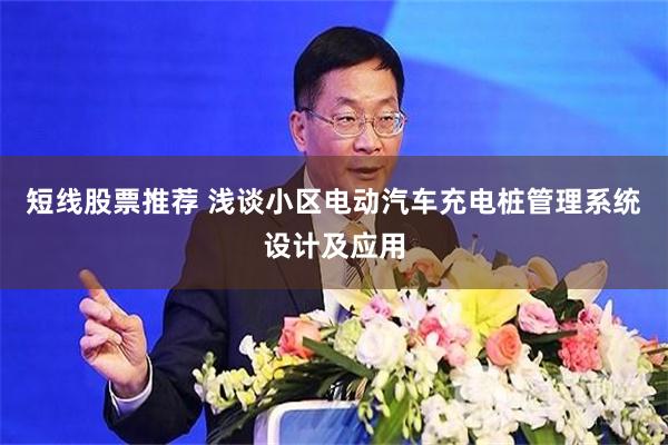 短线股票推荐 浅谈小区电动汽车充电桩管理系统设计及应用