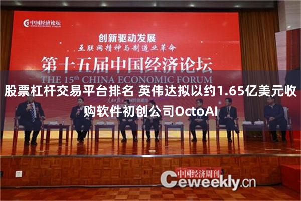 股票杠杆交易平台排名 英伟达拟以约1.65亿美元收购软件初创公司OctoAI