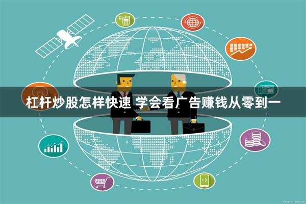 杠杆炒股怎样快速 学会看广告赚钱从零到一