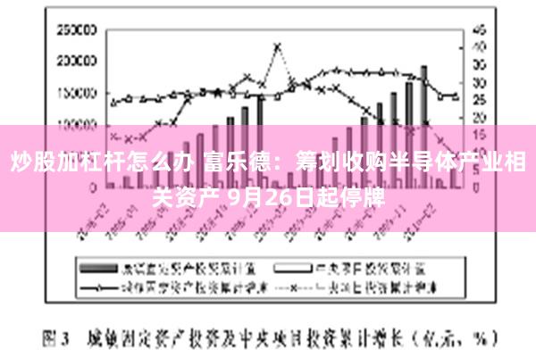 炒股加杠杆怎么办 富乐德：筹划收购半导体产业相关资产 9月26日起停牌