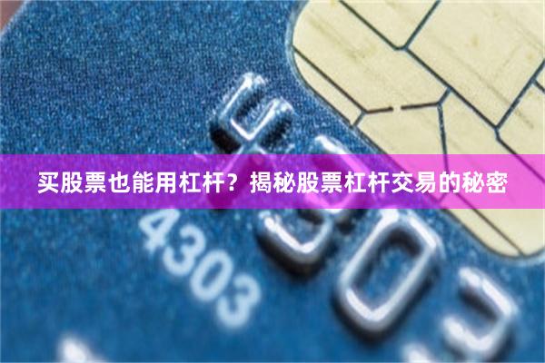 买股票也能用杠杆？揭秘股票杠杆交易的秘密