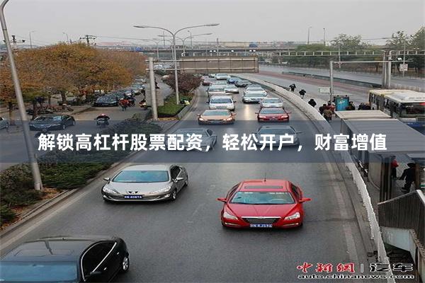 解锁高杠杆股票配资，轻松开户，财富增值