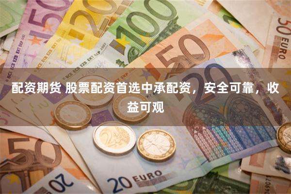 配资期货 股票配资首选中承配资，安全可靠，收益可观