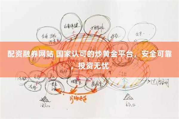 配资融券网站 国家认可的炒黄金平台，安全可靠，投资无忧