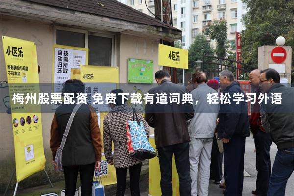 梅州股票配资 免费下载有道词典，轻松学习外语