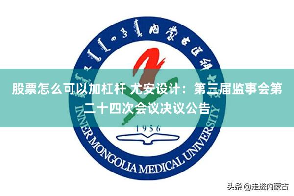 股票怎么可以加杠杆 尤安设计：第三届监事会第二十四次会议决议公告