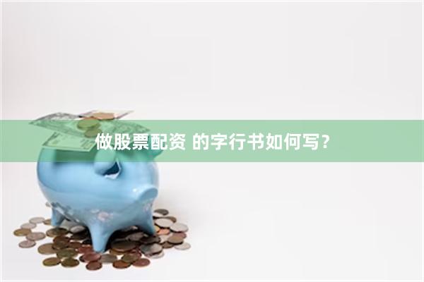做股票配资 的字行书如何写？