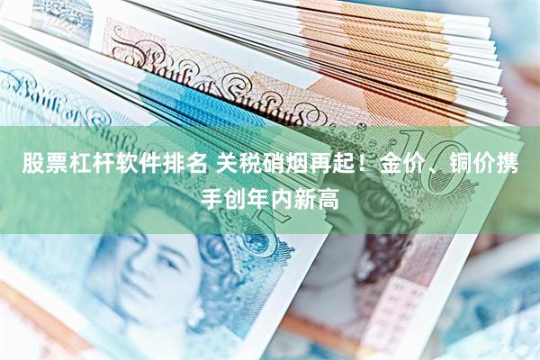 股票杠杆软件排名 关税硝烟再起！金价、铜价携手创年内新高