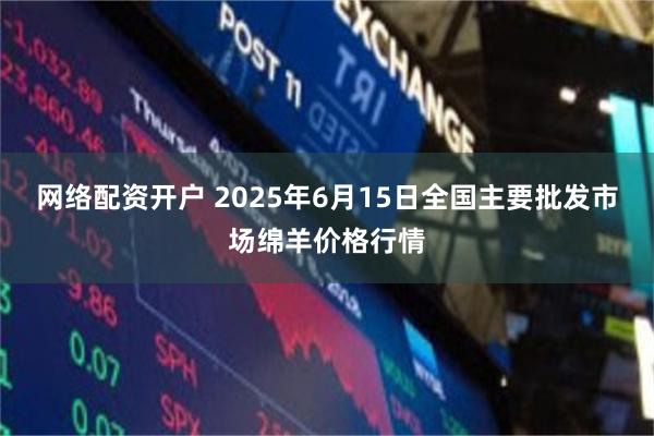 网络配资开户 2025年6月15日全国主要批发市场绵羊价格行情