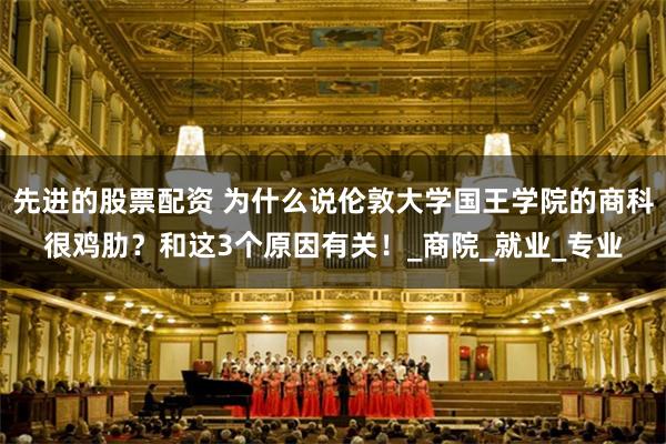 先进的股票配资 为什么说伦敦大学国王学院的商科很鸡肋？和这3个原因有关！_商院_就业_专业